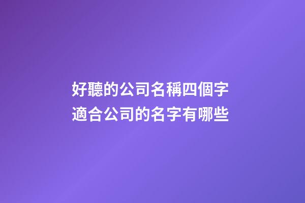 好聽的公司名稱四個字 適合公司的名字有哪些-第1張-公司起名-玄機派